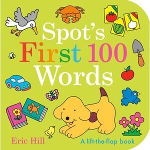 Spot's First 100 Words: A Lift-The-Flap Book -- Eric Hill